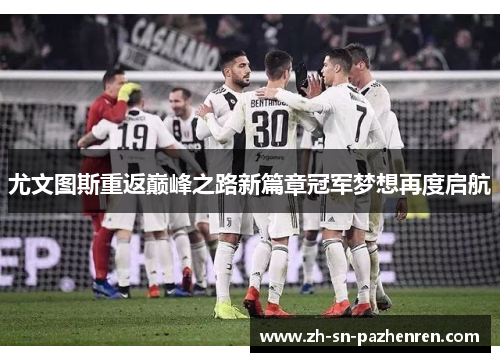尤文图斯重返巅峰之路新篇章冠军梦想再度启航