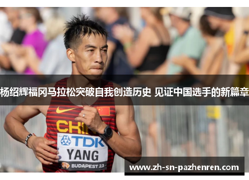 杨绍辉福冈马拉松突破自我创造历史 见证中国选手的新篇章
