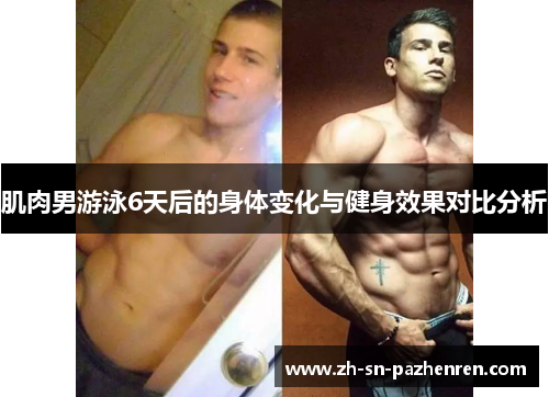 肌肉男游泳6天后的身体变化与健身效果对比分析