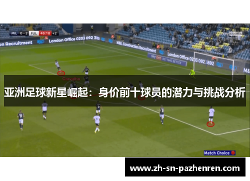 亚洲足球新星崛起：身价前十球员的潜力与挑战分析