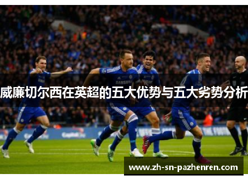 威廉切尔西在英超的五大优势与五大劣势分析