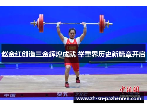 赵金红创造三金辉煌成就 举重界历史新篇章开启