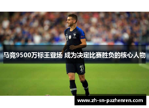 马竞9500万标王登场 成为决定比赛胜负的核心人物 马竞9500万标王登场 成为决定比赛胜负的核心人物