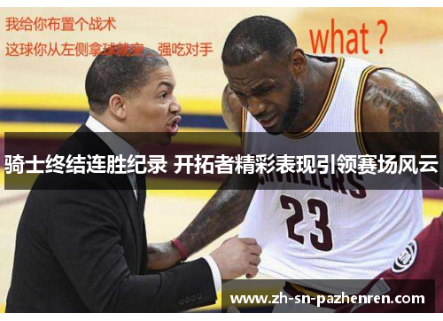 骑士终结连胜纪录 开拓者精彩表现引领赛场风云 骑士终结连胜纪录 开拓者精彩表现引领赛场风云