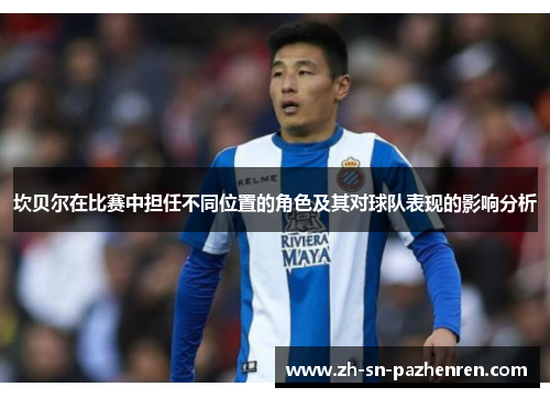 坎贝尔在比赛中担任不同位置的角色及其对球队表现的影响分析 坎贝尔在比赛中担任不同位置的角色及其对球队表现的影响分析