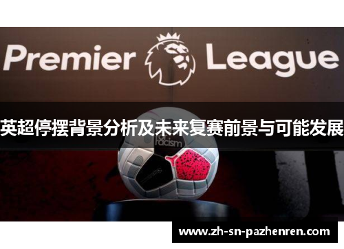 英超停摆背景分析及未来复赛前景与可能发展