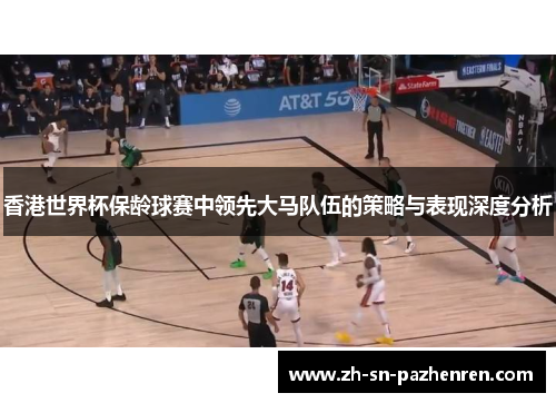 香港世界杯保龄球赛中领先大马队伍的策略与表现深度分析