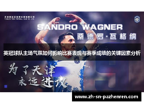 英冠球队主场气氛如何影响比赛表现与赛季成绩的关键因素分析 英冠球队主场气氛如何影响比赛表现与赛季成绩的关键因素分析