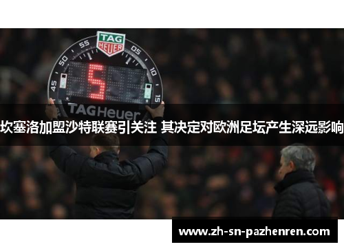 坎塞洛加盟沙特联赛引关注 其决定对欧洲足坛产生深远影响 坎塞洛加盟沙特联赛引关注 其决定对欧洲足坛产生深远影响