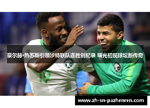 豪尔赫·热苏斯引领沙特联队连胜创纪录 曙光初现球坛新传奇