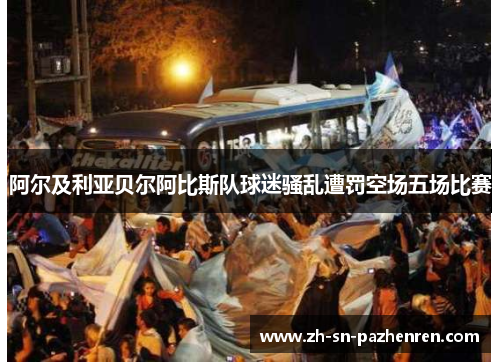 阿尔及利亚贝尔阿比斯队球迷骚乱遭罚空场五场比赛