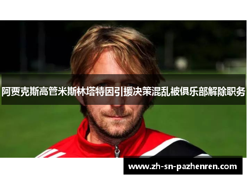 阿贾克斯高管米斯林塔特因引援决策混乱被俱乐部解除职务